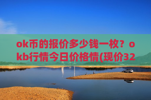 ok币的报价多少钱一枚？okb行情今日价格情(现价327.707元)