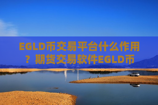 EGLD币交易平台什么作用?期货交易软件EGLD币-第1张图片-币圈网 EGLD币交易平台什么作用?期货交易软件EGLD币-第1张图片-币圈网
