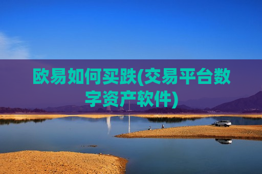 欧易如何买跌(交易平台数字资产软件)