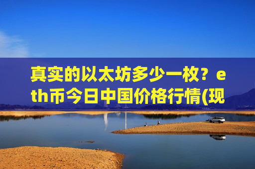 真实的以太坊多少一枚？eth币今日中国价格行情(现价24102.16元)