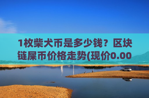 1枚柴犬币是多少钱？区块链屎币价格走势(现价0.00015741元)