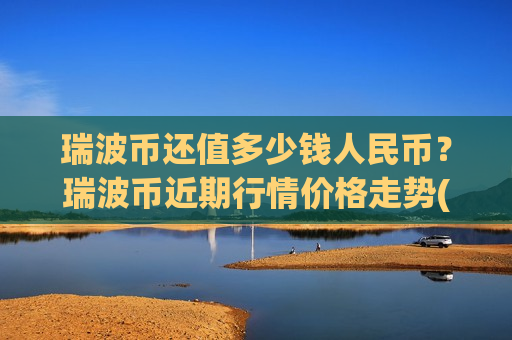 瑞波币还值多少钱人民币？瑞波币近期行情价格走势(现价16.2264元)