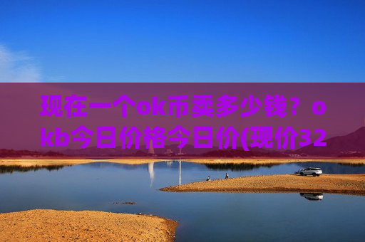 现在一个ok币卖多少钱？okb今日价格今日价(现价327.726元)