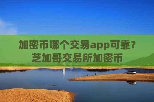 加密币哪个交易app可靠？芝加哥交易所加密币