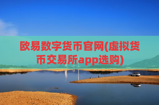 欧易数字货币官网(虚拟货币交易所app选购)