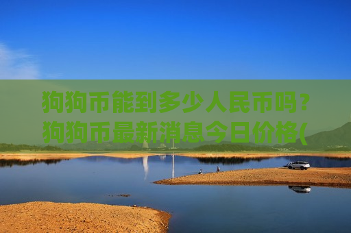 狗狗币能到多少人民币吗？狗狗币最新消息今日价格(现价2.2916元)