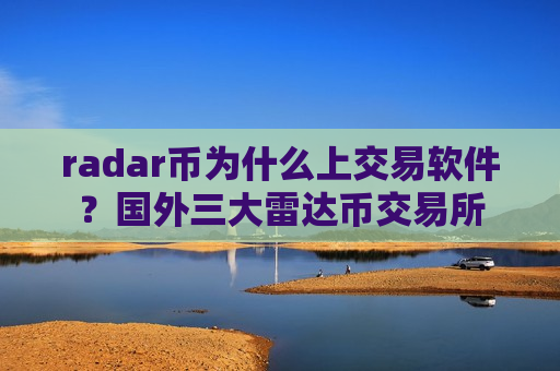 radar币为什么上交易软件？国外三大雷达币交易所