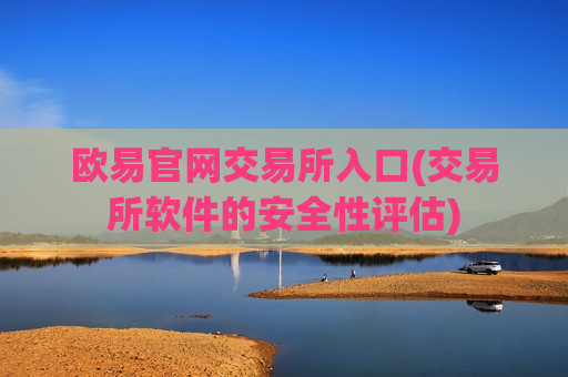 欧易官网交易所入口(交易所软件的安全性评估)