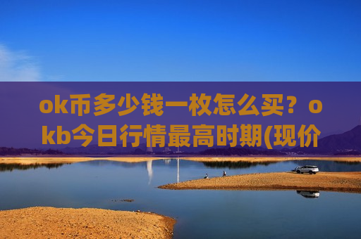 ok币多少钱一枚怎么买？okb今日行情最高时期(现价326.908元)