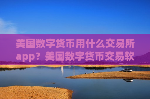美国数字货币用什么交易所app？美国数字货币交易软件排行榜