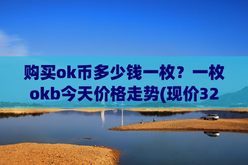 购买ok币多少钱一枚？一枚okb今天价格走势(现价328.304元)