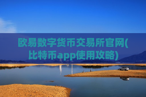 欧易数字货币交易所官网(比特币app使用攻略)