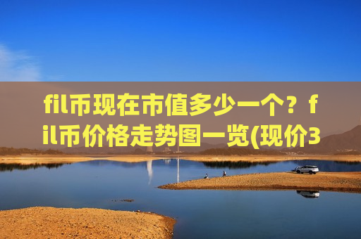 fil币现在市值多少一个？fil币价格走势图一览(现价35.6623元)