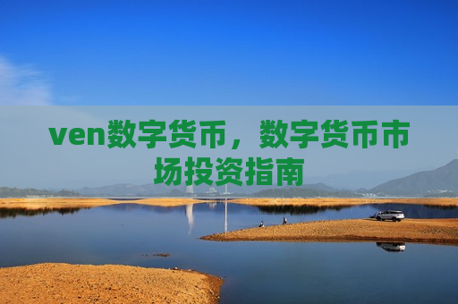 ven数字货币,数字货币市场投资指南-第1张图片-币圈网 ven数字货币,数字货币市场投资指南-第1张图片-币圈网