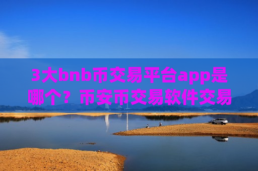 3大bnb币交易平台app是哪个？币安币交易软件交易额排名