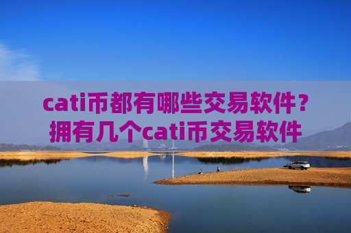 cati币都有哪些交易软件?拥有几个cati币交易软件-第1张图片-币圈网 cati币都有哪些交易软件?拥有几个cati币交易软件-第1张图片-币圈网