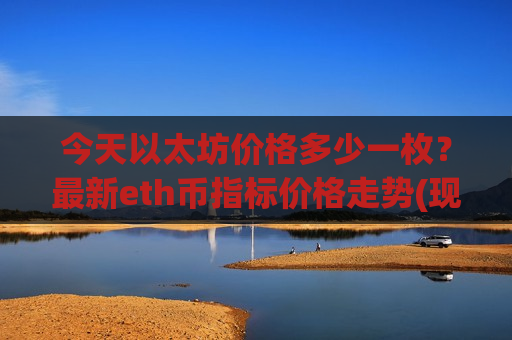今天以太坊价格多少一枚？最新eth币指标价格走势(现价24759.38元)