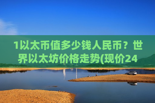 1以太币值多少钱人民币？世界以太坊价格走势(现价24717.37元)