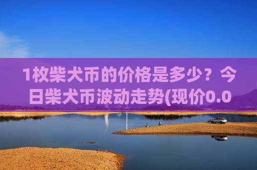1枚柴犬币的价格是多少？今日柴犬币波动走势(现价0.00015807元)