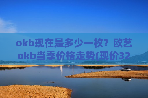 okb现在是多少一枚？欧艺okb当季价格走势(现价327.6元)