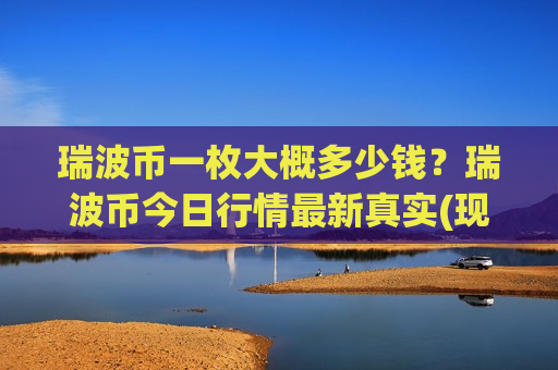 瑞波币一枚大概多少钱？瑞波币今日行情最新真实(现价16.152元)