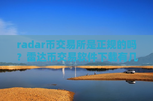 radar币交易所是正规的吗？雷达币交易软件下载有几个