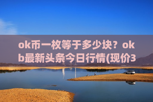 ok币一枚等于多少块？okb最新头条今日行情(现价327.447元)