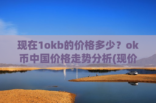 现在1okb的价格多少？ok币中国价格走势分析(现价330.752元)