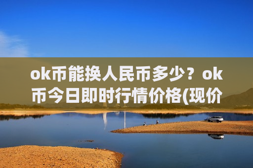 ok币能换人民币多少?ok币今日即时行情价格(现价331.118元)-第1张图片-币圈网 ok币能换人民币多少?ok币今日即时行情价格(现价331.118元)-第1张图片-币圈网