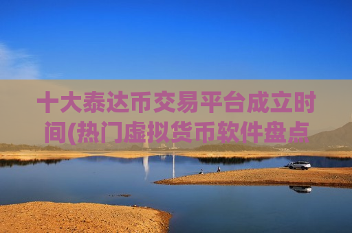 十大泰达币交易平台成立时间(热门虚拟货币软件盘点)-第1张图片-币圈网 十大泰达币交易平台成立时间(热门虚拟货币软件盘点)-第1张图片-币圈网