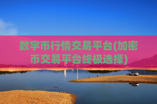 数字币行情交易平台(加密币交易平台终极选择)-第1张图片-币圈网 数字币行情交易平台(加密币交易平台终极选择)-第1张图片-币圈网