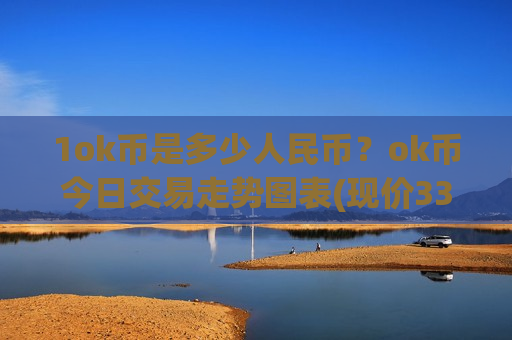 1ok币是多少人民币?ok币今日交易走势图表(现价330.822元)-第1张图片-币圈网 1ok币是多少人民币?ok币今日交易走势图表(现价330.822元)-第1张图片-币圈网