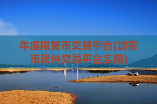 牛虚拟货币交易平台(加密币软件交易平台实用)-第1张图片-币圈网 牛虚拟货币交易平台(加密币软件交易平台实用)-第1张图片-币圈网