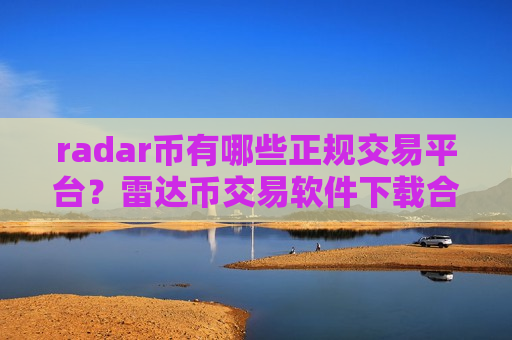 radar币有哪些正规交易平台?雷达币交易软件下载合规-第1张图片-币圈网 radar币有哪些正规交易平台?雷达币交易软件下载合规-第1张图片-币圈网