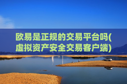 欧易是正规的交易平台吗(虚拟资产安全交易客户端)-第1张图片-币圈网