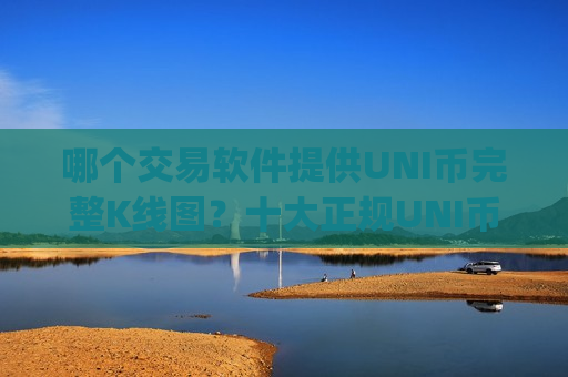 哪个交易软件提供UNI币完整K线图？十大正规UNI币交易网站软件app榜单-第1张图片-币圈网