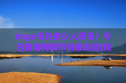 doge币兑多少人民币?今日香港狗狗币价格走势(现价2.3416元)-第1张图片-币圈网 doge币兑多少人民币?今日香港狗狗币价格走势(现价2.3416元)-第1张图片-币圈网