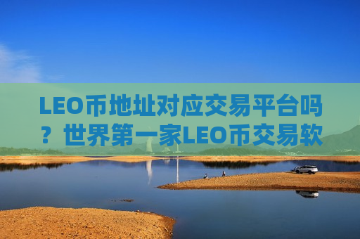 LEO币地址对应交易平台吗?世界第一家LEO币交易软件-第1张图片-币圈网 LEO币地址对应交易平台吗?世界第一家LEO币交易软件-第1张图片-币圈网