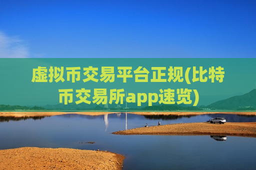 虚拟币交易平台正规(比特币交易所app速览)-第1张图片-币圈网 虚拟币交易平台正规(比特币交易所app速览)-第1张图片-币圈网
