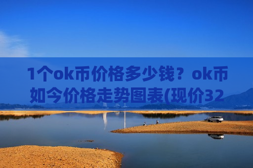 1个ok币价格多少钱?ok币如今价格走势图表(现价328.889元)-第1张图片-币圈网 1个ok币价格多少钱?ok币如今价格走势图表(现价328.889元)-第1张图片-币圈网