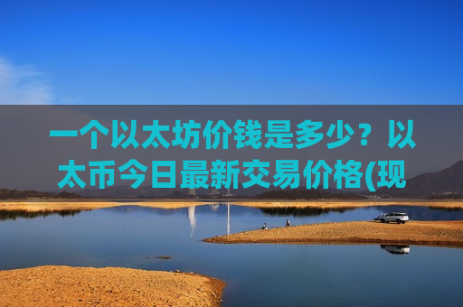 一个以太坊价钱是多少?以太币今日最新交易价格(现价24289.39元)-第1张图片-币圈网 一个以太坊价钱是多少?以太币今日最新交易价格(现价24289.39元)-第1张图片-币圈网