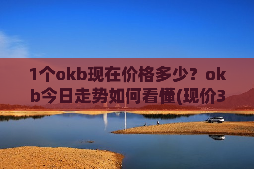 1个okb现在价格多少?okb今日走势如何看懂(现价328.873元)-第1张图片-币圈网 1个okb现在价格多少?okb今日走势如何看懂(现价328.873元)-第1张图片-币圈网