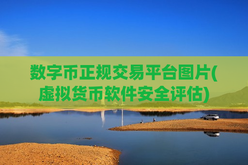 数字币正规交易平台图片(虚拟货币软件安全评估)-第1张图片-币圈网 数字币正规交易平台图片(虚拟货币软件安全评估)-第1张图片-币圈网
