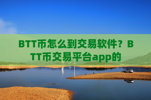 BTT币怎么到交易软件?BTT币交易平台app的-第1张图片-币圈网 BTT币怎么到交易软件?BTT币交易平台app的-第1张图片-币圈网