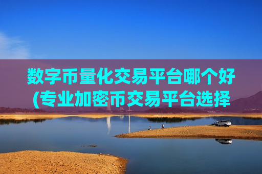 数字币量化交易平台哪个好(专业加密币交易平台选择)-第1张图片-币圈网 数字币量化交易平台哪个好(专业加密币交易平台选择)-第1张图片-币圈网