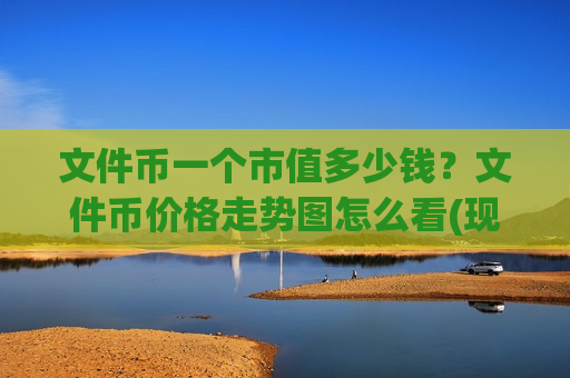 文件币一个市值多少钱？文件币价格走势图怎么看(现价35.8666元)-第1张图片-币圈网