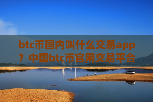 btc币国内叫什么交易app?中国btc币官网交易平台app-第1张图片-币圈网 btc币国内叫什么交易app?中国btc币官网交易平台app-第1张图片-币圈网