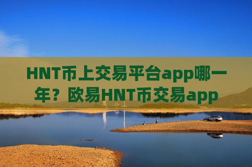 HNT币上交易平台app哪一年？欧易HNT币交易app-第1张图片-币圈网