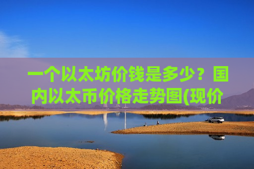 一个以太坊价钱是多少？国内以太币价格走势图(现价24250.82元)-第1张图片-币圈网