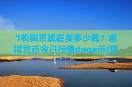 1狗狗币现在卖多少钱？虚拟货币今日行情doge币(现价2.2432元)